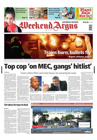 CARYN DOLLEY
IN AN unprecedented move the
province’s top gang-buster, Major-
General Jeremy Vearey, has gone
public about a series of smear cam-
paigns against him, pointing a
finger at some of the province’s
most feared gang leaders as well as
politicians, notably Community
Safety MEC Dan Plato.
Vearey, who is provincial police
deputy commissioner for detectives,
told Weekend Argus yesterday since
he’d played a key role in having gang
boss Rashied Staggie arrested and
convicted for rape, he’d faced death
threats from gang kingpins and
smear campaigns aimed at denting
his reputation.
Vearey warned his “investiga-
tions are bringing us increasingly
close to politicians and I will go
there”.
He said the situation had intensi-
fied recently after detectives arrested
people accused of selling arms to
gangsters and began a probe into cor-
rupt crime intelligence officers.
Vearey spoke out yesterday after
several sets of documents were
leaked to media, including Weekend
Argus.
Sensationally, information in an
affidavit reportedly claims Vearey
received R2 million from Czech fugi-
tive Radovan Krejcir, who is serving
a lengthy prison sentence and whom
Vearey says he has never met or had
dealings with.
A separate document leaked to
Weekend Argus about an under-
world murder in Strand in January
alleges Vearey worked with a sus-
pected gang boss.
This affidavit was compiled at
Plato’s offices and carries a Commu-
nity Safety departmental stamp.
It relates to the murder of
Nathaniel Moses, also known as
Nigga, a leader of the Mobsters fac-
tion of the 28s gang, and claims a
high-profile alleged gang leader who
ordered Moses’s killing had told
Vearey to apply for the position of
provincial police commissioner.
The affidavit also alleges a high-
profile ANC politician received
money from this gang leader to host
a party.
Vearey said yesterday this was
yet another attempt by Plato to try to
falsely implicate him in crimes.
● In 2012 Plato compiled a
dossier on conversations he said he
(Plato) had with a businessman, Jef-
frey Franciscus, who died in a car
accident in 2011. Names of police
officers, including Vearey’s,
appeared in the dossier which
claimed Vearey had worked with
gang bosses. The dossier, circulated
to some journalists, also detailed
alleged political plots. None of this
was ever substantiated.
● In 2013, Plato provided some
journalists with a seemingly explo-
sive affidavit by an informer, Pierre
Mark Anthony Wyngaardt, from
Tafelsig. It also claimed Vearey was
linked to gangsters and alleged sen-
ior ANC members and police offi-
cers were involved in drug traffick-
ing and other crimes. But when
Weekend Argus tracked down Wyn-
gaardt he described himself as a
“prophet” who was “guided by
angels”.
The director of public prosecu-
tions declined to pursue the matter.
Plato said he had never tarnished
Vearey’s name and Vearey should
simply get on with his investiga-
tions. “I’ve got no vendetta against
him,” Plato said yesterday.
“If other sources mention (his)
name, then he must ask the sources
why... I never asked any person to
put any information in an affidavit.”
Plato said if he came across
information implicating police offi-
cers, he alerted the provincial police
commissioner in writing and
handed the information to the
Hawks, as he had done with the
information passed on to him
recently .
Plato said Vearey needed to be
careful when it came to making alle-
gations against politicians.
“He may fall flat on his own face.
I can’t help it if people give me infor-
mation.”
Vearey said yesterday: “I want to
warn the MEC: I ignored it before.
But I’m going to play this thing out,
possibly in the media now.
“I want to warn his office and his
political party. None of these mat-
ters (I’ve been investigating) had
anything to do with politics. I was
doing my job…
“If you want us to play this game
out in the media, we will, because
you forced us in that direction.
“We will go wherever investiga-
tions lead us. We are going where
the facts lead us. All of the history of
what we know about… these things
will be exposed.
“Our investigations are bringing
us increasingly close to politicians
and I will go there.”
Vearey said those running the
smear campaigns were intensifying
efforts because police were getting
closer to uncovering their crimes.
Vearey told Weekend Argus he
had over the years investigated sev-
eral top gangsters, including from
the 26s and 28s, inside and outside
prison.
About six years ago it emerged
gang leaders unhappy about these
investigations had conspired to
either kill him or discredit him. He
had confronted several gang leaders
about this.
Vearey said some gangsters mis-
takenly thought he was targeting
only their gang, while others were
under the impression he wanted
revenge for a cousin he’d witnessed
being murdered in 1979.
R16.50 incl vatSATURDAY EDITION
APRIL 16 2016
SAtakesitstoystobed
BETHANY AO
SOUTH Africans are vibrating with
curiosity about sex toys, according to
a study released by the Statistic Brain
Research Institute. The country came
in third globally for the highest num-
ber of Google searches for sex toys,
trailing the US and the UK.
Why the sudden interest in spicing
up the bedroom with adult novelty
products?
Sexologists and sex shop owners
cite a number of reasons for the
expanding sex toy market, including
female empowerment in the bedroom
and the availability of high-quality
sex toys, many of which can be used
by both partners.
Adult World chief executive
Arthur Kalamaris said a big con-
tributing factor to the spiking interest
was the open-mindedness of the
female population.
“The whole marketplace is chang-
ing, with 55 percent of our sex toy
sales to women. It used to be male-
dominated, like the man would go
into the store and pick out a sex toy,
but that’s completely shifted,” he said.
Other sex shop owners also said
women were becoming more com-
fortable with introducing toys into
their sex lives, taking charge of their
own pleasure.
“Sex should be fun. Lots of people
don’t know that. Some women still see
it as an obligation and that’s not how
it should be,” said Sari Cohen, owner
of Cape Town’s Allure Sensuality
Emporium.
Cohen sees customers of all ages
and from all different backgrounds.
She offers a senior discount and fre-
quently attends events and parties to
educate curious potential buyers. Her
stockroom is filled with high-quality
products that range in price from
R350 to more than R3 000.
“I love sex toys so much because
they help women learn about them-
selves and their bodies,” she said. “If
they are used with consent and
women are opening their minds to the
possibility of pleasure, that’s really
empowering and important. It means
that they are ready to love themselves
and embrace themselves.”
However, Cohen also sees women
who buy sex toys but hide them from
their partners. “It makes me sad to
Topcop‘onMEC,gangs’hitlist’
Trains burn, bullets fly
– Report, pictures, page 3
Vearey claims Plato and crime bosses are smearing his name
To page 2
‘FORCING MY HAND’: Jeremy Vearey.‘BE CAREFUL’: Dan Plato.
ARSON: Flames erupt at Esplanade Station in Woodstock last night after two train carriages were set alight. At Cape Town Station, police fired rubber bullets at commuters angry about delays. Metrorail has declared that it is under siege. PICTURE: JASON BOUD
www.stodels.com
Plant
Sale
Now On!!
WIN!
Whisky
hamper
giveaway
Page 13
City’s fearsome
Ferial prepares for
Muay Thai battle
Page 13
Alyssa Conley and
Henricho Bruintjies
rule South African
sprinting
Page 28
 