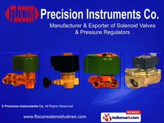 Manufacturer & Exporter of Solenoid Valves
                                        & Pressure Regulators




© Precision Instruments Co, All Rights Reserved


              www.floconsolenoidvalves.com
 