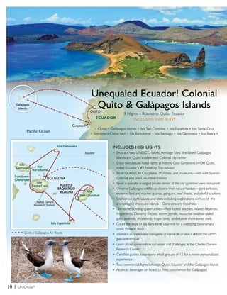 10 | Un-Cruise® 
INCLUDED HIGHLIGHTS: 
u Embrace two UNESCO World Heritage Sites: the fabled Galápagos 
Islands and Quito’s celebrated Colonial city center 
u Enjoy two deluxe hotel nights at historic Casa Gangotena in Old Quito, 
voted Ecuador’s #1 hotel by Trip Advisor 
u Stroll Quito’s Old City plazas, churches, and museums—rich with Spanish 
Colonial and pre-Columbian history 
u Savor a specially-arranged private dinner at the city’s premier view restaurant 
u Observe Galápagos wildlife up-close in their natural habitats—giant tortoises, 
endemic land and marine iguanas, penguins, reef sharks, and playful sea lions 
u Set foot on eight islands and islets including explorations on two of the 
archipelago’s showcase islands—Genovesa and Española 
u Unmatched birding opportunities—Red-footed boobies, Waved Albatross, 
Frigatebirds, Darwin’s finches, storm petrels, nocturnal swallow-tailed 
gulls, seabirds, shorebirds, tropic birds, and elusive short-eared owls 
u Count the steps to Isla Bartolomé’s summit for a sweeping panorama of 
iconic Pinnacle Rock 
u Snorkel in an underwater menagerie of marine life or view it all from the yacht’s 
glass-bottom boat 
u Learn about conservation successes and challenges at the Charles Darwin 
Research Center 
u Certified guides accompany small groups of 12 for a more personalized 
experience 
u Two commercial flights between Quito, Ecuador and the Galápagos Islands 
u Alcoholic beverages on board La Pinta (uncommon for Galápagos) 
Isla 
San Cristóbal 
ISLA BALTRA 
PUERTO 
BAQUERIZO 
MORENO 
Isla Española 
Isla 
Santa Cruz 
Charles Darwin 
Research Station 
Isla Genovesa 
Equator 
Isla 
Bartolomé 
Isla 
Santiago 
Sombrero 
Chino Islet 
Isabela 
9 Nights – Roundtrip Quito, Ecuador 
INCLUSIVE from $8,995 
u Quito u Galápagos Islands u Isla San Cristóbal u Isla Española u Isla Santa Cruz 
u Sombrero Chino Islet u Isla Bartolomé u Isla Santiago u Isla Genovesa u Isla Baltra u 
Quito / Galápagos Air Route 
QUITO 
Guayaquil 
Unequaled Ecuador! Colonial 
Quito & Galápagos Islands 
ECUADOR 
Galápagos 
Islands 
Pacific Ocean 
 
