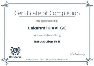 Lakshmi Devi GC
Introduction to R
Certiﬁcate id: 0a116cd1ab11470ac28e596df180f218fd8eba1e
 
