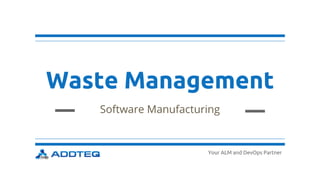 Your ALM and DevOps Partner
Waste Management
Software Manufacturing
 