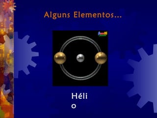 Alguns Elementos…
Héli
o
 