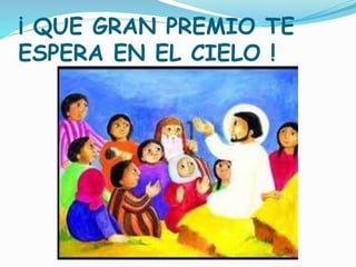 ¡ QUE GRAN PREMIO TE
ESPERA EN EL CIELO !
 