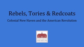 Rebels, Tories & Redcoats
Colonial New Haven and the American Revolution
 
