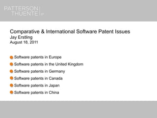 6/27/20181
Comparative & International Software Patent Issues
Jay Erstling
August 18, 2011
Software patents in Europe
Software patents in the United Kingdom
Software patents in Germany
Software patents in Canada
Software patents in Japan
Software patents in China
 