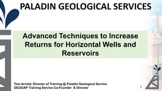 PALADIN GEOLOGICAL SERVICES
1
Advanced Techniques to Increase
Returns for Horizontal Wells and
Reservoirs
Tom Arnold, Director of Training @ Paladin Geological Service
GEOGAP Training Service Co-Founder & Director
 