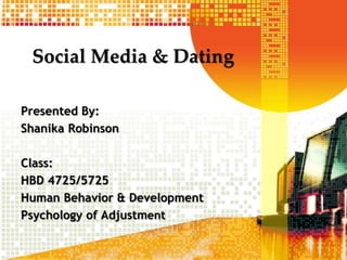 Social Media & Dating
Presented By:
Shanika Robinson
Class:
HBD 4725/5725
Human Behavior & Development
Psychology of Adjustment
 
