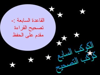 ‫القاعدة السابعة :-‬
‫تصحيح القراءة‬
‫مقدم على الحفظ‬

 