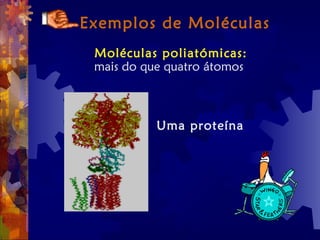 Exemplos de Moléculas
Moléculas poliatómicas:
mais do que quatro átomos
Uma proteína
 