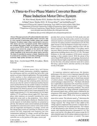 Short Paper
Int. J. on Recent Trends in Engineering and Technology, Vol. 8, No. 2, Jan 2013

A Three-to-Five-Phase Matrix Converter BasedFivePhase Induction Motor Drive System
Sk. Moin Ahmed, Member IEEE, Haitham Abu-Rub, Senior Member IEEE,
AtifIqbal*,Senior Member IEEE, M. Rizwan Khan** and SaifullahPayami**
Department of Electrical & Computer Engineering, Texas A&M University at Qatar, Doha, Qatar
*Department of Electrical Engineering, College of Engineering, Qatar University, Qatar
**Department of Electrical Engineering, Aligarh Muslim University, Aligarh, 20 2002, UP, India
moin.sk@qatar.tamu.edu,haitham.abu-rub@qatar.tamu.edu,
atif.iqbal@qu.edu.qa,rizwan.eed@gmail.com,saif.payami@gmail.com
provides their correct orientation for both steady state and
transient condition. Recently scalar control of a five-phase
induction machine is presented in [5] and the field oriented
control for five-phase machine isillustrated in [25-26].This
paper focuses on the development of open-loop constant v/
f control scheme of a five-phase induction motor with the
power source as a novel three-phase to five-phase matrix
converter. Matrix converter is nowadays considered in many
applications including electric drive [7], [27-28]. The major
hindrance in the wide acceptance of this power converter
topology is their complex control. With the advent of the
carrier-based PWM scheme for such topology, their practical
realization became highly simplified [29]. This paper proposes
for the first time a five-phase induction motor drive system
fed using a special matrix converter and this is the major
novelty of the paper.

Abstract-This paper presents a five-phase induction motor drive
system fed from a three-to-five-phase matrix converter. This
is a new concept of generating variable voltage and variable
frequency five-phase output using a special matrix converter.
This matrix converter is proposed recently which transform
the available three-phase supply to five-phase supply. Simple
carrier-based PWM scheme with enhanced approach is
employed to control the output of the matrix converter.
Enhanced approach is utilized so as to increase the output
voltage magnitude of the three-to-five-phase matrix converter.
The motor is controlled in constant v/f mode. Simulation study
is carried out for excitation, acceleration, loadingand reversing
transients. High quality dynamics are observed.
Index Terms—Carrier-based PWM, Five-phase, Matrix
Converter

I. INTRODUCTION
Three-phase Induction motors have well known
advantages of simple construction, reliability, ruggedness,
low maintenance and low cost which has led to their wide
spread use in many industrial applications. The major problem
of this machine is their complicated control for speed
regulation in industrial drive applications [1-7]. However, with
the advent of cheap and fast switching power electronics
devices not only the control of induction machine became
easier and flexible but also the number of phases of machine
became a design parameter. Multi-phase machines (more than
three-phases) are found to possess several advantages over
three-phase machines such as lower torque pulsation [8-10],
higher torque density [11-13], fault tolerance [14-16], better
stability [17-18] and lower current ripple [19]. Thus multiphase order machines are normally considered for niche
application areas such as ship propulsion, ‘more electric
aircraft’, electric/hybrid electric vehicles etc. Detailed reviews
on the research on multi-phase machines are presented in
[20-24]. The induction motor control methods can be broadly
classified into scalarand vector control. In the scalar control
only the magnitude and frequency of voltage, current and
flux linkage space vectors are controlled. In contrast in vector
control not only magnitude and frequency but also
instantaneous positions of voltage, current and flux space
vectors are controlled. Thus in vector control scheme the
controller acts on the position of the space vectors and
© 2013 ACEEE
DOI: 01.IJRTET.8.2. 94_503

II. DRIVE CONTROL SCHEME
In numerous industrial applications, the dynamic
performance of the drive is not so important especially where
sudden change in speed is not required. In such cases the
cheap solution is to use open-loop or closed-loop constant
v/f control scheme. A block diagram representation of this
control technique is depicted in Fig. 1. The block with dashed
line is applicable in conjunction with closed-loop v/f control.
The basic principle behind this control strategy is to keep
the flux constant under all operating conditions. The control
algorithm calculates the voltage amplitude, proportional to
the command speed value, and the angle is obtained by the
integration of this speed. Theseinformation are required to
implement space vector PWM of the inverter feeding the
motor drive system. The reference speed

 * determines the

inverter frequency which simultaneously defines the reference
voltage required. The voltage boost is then added to this
voltage signal to implement the constant v/f scheme (this is
especially important for low speed operation). This scheme
is well documented in the literature for three-phase drive
system. and a detailed discussion is presented in [1-4]. The
same is not true for a five-phase drive system except for [5]
where detailed model of a five-phase induction motor drive is
presented for open-loop constant v/f control. This paper
82

 