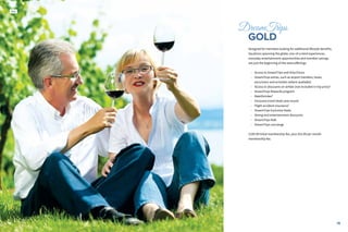 1918
DreamTrips
	GOLD
Designed for members looking for additional lifestyle benefits.
Vacations spanning the globe, one-of-a-kind experiences,
everyday entertainment opportunities and member savings
are just the beginning of the extra offerings.
•• Access to DreamTrips and VolunTours
•• DreamTrips extras, such as airport transfers, hosts,
excursions and activities (where available)
•• Access to discounts on airfare (not included in trip price)3
•• DreamTrips Rewards program
•• RateShrinker3
•• Exclusive travel deals year-round
•• Flight accident insurance3
•• DreamTrips Exclusive Deals
•• Dining and entertainment discounts
•• DreamTrips Mall
•• DreamTrips concierge
$199.99 initial membership fee, plus $54.99 per month
membership fee.
18
Italy
 