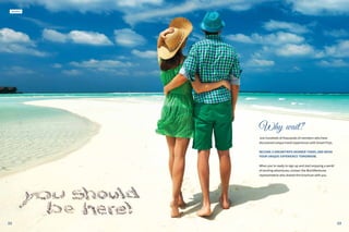 232222
Jamaica
Why wait?
Join hundreds of thousands of members who have
discovered unique travel experiences with DreamTrips.
BECOME A DREAMTRIPS MEMBER TODAY, AND BOOK
YOUR UNIQUE EXPERIENCE TOMORROW.
When you’re ready to sign up and start enjoying a world
of exciting adventures, contact the WorldVentures
representative who shared this brochure with you.
23
 