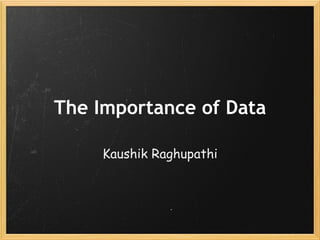 The Importance of Data Kaushik Raghupathi 