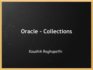 Oracle - Collections Kaushik Raghupathi 