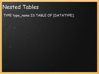 Nested Tables   TYPE type_name IS TABLE OF [DATATYPE]; 