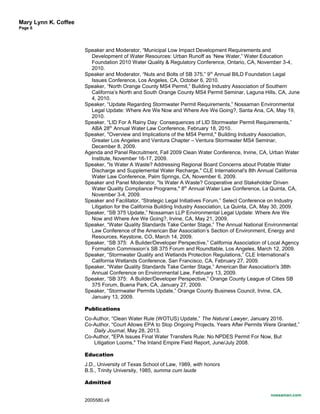 Mary Lynn K. Coffee
Page 6
Speaker and Moderator, “Municipal Low Impact Development Requirements and
Development of Water Resources: Urban Runoff as ‘New Water,” Water Education
Foundation 2010 Water Quality & Regulatory Conference, Ontario, CA, November 3-4,
2010.
Speaker and Moderator, “Nuts and Bolts of SB 375,” 9th
Annual BILD Foundation Legal
Issues Conference, Los Angeles, CA, October 6, 2010.
Speaker, “North Orange County MS4 Permit,” Building Industry Association of Southern
California’s North and South Orange County MS4 Permit Seminar, Laguna Hills, CA, June
4, 2010.
Speaker, “Update Regarding Stormwater Permit Requirements,” Nossaman Environmental
Legal Update: Where Are We Now and Where Are We Going?, Santa Ana, CA, May 19,
2010.
Speaker, “LID For A Rainy Day: Consequences of LID Stormwater Permit Requirements,”
ABA 28th
Annual Water Law Conference, February 18, 2010.
Speaker, "Overview and Implications of the MS4 Permit," Building Industry Association,
Greater Los Angeles and Ventura Chapter – Ventura Stormwater MS4 Seminar,
December 8, 2009.
Agenda and Panel Recruitment, Fall 2009 Clean Water Conference, Irvine, CA, Urban Water
Institute, November 16-17, 2009.
Speaker, "Is Water A Waste? Addressing Regional Board Concerns about Potable Water
Discharge and Supplemental Water Recharge," CLE International's 8th Annual California
Water Law Conference, Palm Springs, CA, November 6, 2009.
Speaker and Panel Moderator, "Is Water A Waste? Cooperative and Stakeholder Driven
Water Quality Compliance Programs," 8th
Annual Water Law Conference, La Quinta, CA,
November 3-4, 2009.
Speaker and Facilitator, “Strategic Legal Initiatives Forum,” Select Conference on Industry
Litigation for the California Building Industry Association, La Quinta, CA, May 30, 2009.
Speaker, “SB 375 Update,” Nossaman LLP Environmental Legal Update: Where Are We
Now and Where Are We Going?, Irvine, CA, May 21, 2009.
Speaker, “Water Quality Standards Take Center Stage,” The Annual National Environmental
Law Conference of the American Bar Association’s Section of Environment, Energy and
Resources, Keystone, CO, March 14, 2009.
Speaker, “SB 375: A Builder/Developer Perspective,” California Association of Local Agency
Formation Commission’s SB 375 Forum and Roundtable, Los Angeles, March 12, 2009.
Speaker, “Stormwater Quality and Wetlands Protection Regulations,” CLE International’s
California Wetlands Conference, San Francisco, CA, February 27, 2009.
Speaker, “Water Quality Standards Take Center Stage,” American Bar Association's 38th
Annual Conference on Environmental Law, February 13, 2009.
Speaker, “SB 375: A Builder/Developer Perspective,” Orange County League of Cities SB
375 Forum, Buena Park, CA, January 27, 2009.
Speaker, “Stormwater Permits Update,” Orange County Business Council, Irvine, CA,
January 13, 2009.
Publications
Co-Author, “Clean Water Rule (WOTUS) Update,” The Natural Lawyer, January 2016.
Co-Author, “Court Allows EPA to Stop Ongoing Projects, Years After Permits Were Granted,”
Daily Journal, May 28, 2013.
Co-Author, "EPA Issues Final Water Transfers Rule: No NPDES Permit For Now, But
Litigation Looms," The Inland Empire Field Report, June/July 2008.
Education
J.D., University of Texas School of Law, 1989, with honors
B.S., Trinity University, 1985, summa cum laude
Admitted
nossaman.com
2005580.v9
 