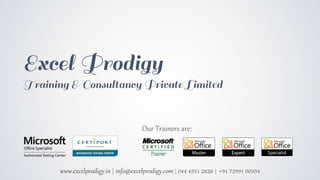 Our Trainers are:
www.excelprodigy.in | info@excelprodigy.com | 044 4551 2828 | +91 72991 00354
 