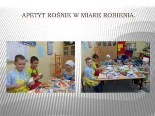 APETYT ROŚNIE W MIARĘ ROBIENIA. 
 