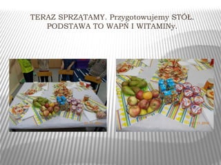 TERAZ SPRZĄTAMY. Przygotowujemy STÓŁ. 
PODSTAWA TO WAPŃ I WITAMINy. 
 