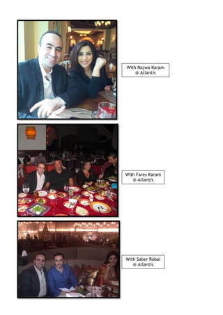 With Najwa Karam
@ Atlantis
With Fares Karam
@ Atlantis
With Saber Robai
@ Atlantis
 