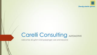 Carelli Consulting AUTOMOTIVE
welcomes 60 g/km CO2 passenger cars and beyond
Connecting automotive experience
 