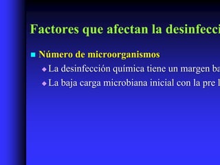 Factores que afectan la desinfecci
   Número de microorganismos
     La desinfección química tiene un margen ba

     La baja carga microbiana inicial con la pre l
 