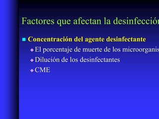 Factores que afectan la desinfección
   Concentración del agente desinfectante
     El porcentaje de muerte de los microorganis

     Dilución de los desinfectantes

     CME
 