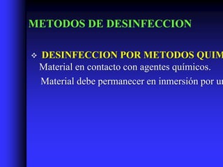 METODOS DE DESINFECCION

   DESINFECCION POR METODOS QUIM
    Material en contacto con agentes químicos.
    Material debe permanecer en inmersión por un
 