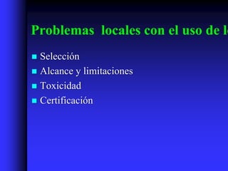 Problemas locales con el uso de lo
 Selección
 Alcance y limitaciones
 Toxicidad
 Certificación
 