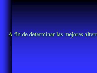 A fin de determinar las mejores altern
 