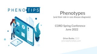 Orion Buske, CEO
orion@phenotips.com
Phenotypes
(and their role in rare disease diagnosis)
CORD Spring Conference
June 2022
 