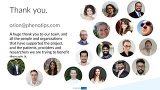 A huge thank you to our team, and
all the people and organizations
that have supported the project,
and the patients, providers and
researchers we are trying to benefit
through it.
Thank you.
orion@phenotips.com
11
 