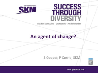 An agent of change?


     S Cooper, P Corrie, SKM
 