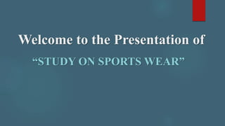 Welcome to the Presentation of
“STUDY ON SPORTS WEAR”
 