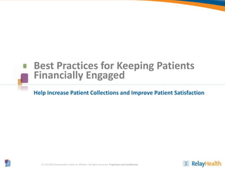© 2/25/2015 RelayHealth and/or its affiliates. All Rights Reserved. Proprietary and Confidential.
1
Help Increase Patient Collections and Improve Patient Satisfaction
Best Practices for Keeping Patients
Financially Engaged
 