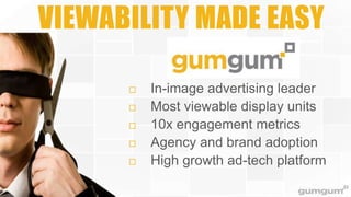 VIEWABILITY MADE EASY







In-image advertising leader
Most viewable display units
10x engagement metrics
Agency and brand adoption
High growth ad-tech platform

 