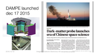 "
DAMPE launched "
dec 17 2015
2016-10-19
 Integrated Detector Electronics AS
 13
 