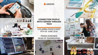 CONNECTION PEOPLE
WITH FASHION THROUGH
TECH
COLUMBIA ROAD EVENT
8TH OF JUNE 2016
PEKKA KOSONEN
HEAD OF ENGINEERING
 