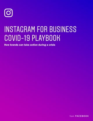 INSTAGRAM FOR BUSINESS
COVID-19 PLAYBOOK
How brands can take action during a crisis
 