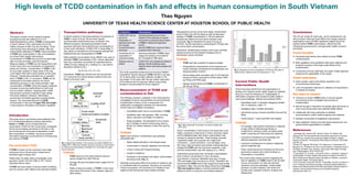 High  levels  of  TCDD  contamination  in  fish  and  effects  in  human  consumption  in  South  Vietnam
Thao  Nguyen
UNIVERSITY  OF  TEXAS  HEALTH  SCIENCE  CENTER  AT  HOUSTON  SCHOOL  OF  PUBLIC  HEALTH
Introduction
This  study  aims  to  summarize  some  pathways  that  
2,3,7,8-­tetrachlorodibenzo-­p-­dioxin  (referred  as  
dioxin or  TCDD)  can  be  transported  from  
consumption  of  fish  into  the  human  body,  investigate  
the  bio-­accumulating  processes  of  the  toxin  in  the  
environmental  and  recommend  standards  for  safe  
fish  consumption.  In  addition,  the  study  provides  
information  regarding  current  efforts  to  minimize  long-­
term  effects  of  TCDD.
Key  points  about  TCDD:  
vTCDD is  known  as  the  most  toxic  man-­made  
compound  and  is  the  dominant  component  of  
herbicide  Agent  Orange  (AO).  
vMore  than  75  million  litters  of  herbicides  were  
sprayed  in  South  VN  from  1962  to  1971  during  
Operation  Ranch  Hand.  
vTCDD has  been  linked  to  severe  health  conditions,  
such  as  cancers,  birth  defects  and  premature  deaths.  
Transportation pathways
A  clinical  analysis  of  theorized  pathways  of  exposure  of  
TCDD in  areas  of  South  VN  and  their  specific  
environmental  characteristics  was  conducted.  Four  
different  scenarios  represented  potential  human  
exposure  pathways  and  potential  toxin  concentration  in  
human  were  calculated.  CoZMo-­POP-­2  model  (Fig.  1.)  
was  utilized  to  simulate  the  environmental  settings  that  
facilitated  fate  and  transportation  of  TCDD.  
Biota-­sediment  accumulation  factor  (BSAF)  was  used  to  
calculate  TCDD concentration  in  fish.  Human  absorbed  
dose  (DA)  calculation  accounted  for  estimated  factors  
related  to  body  shaping  (FS),  clothing  (FC),  and  dermal  
absorption  efficiency  (EA).  
DA=D×SA×FS×FC×EA
Hypothesis:  TCDD was  aborted  into  the  environment  
(i.e.  forest  soil  and  nearby  aquatic  systems)  and  was  
linked  to  the  food  chain.  
Topographical  surveys  of  the  most  highly  contaminated  
areas  in  Bien  Hoa  and  Da  Nang  as  well  as  laboratory  
analysis  of  TCDD concentration  in  106  soil  sediment  
samples  and  tilapia  and  duck  tissue  samples  were  
conducted.  Fig.  2.  illustrated  the  areas  of  study  (4,  
p14433).  Toxicity  equivalency  quotient/gram  (TEQ/g)  was  
the  unit  of  dioxin  concentration.  
Hypothesis:  Weathering  processes  and  human  activities  
caused  erosions  of  the  hotspots  bringing  toxins  to  
downstream  ponds  and  lakes.  
Findings:  
• TCDD had  high  potential  for  bioaccumulation
• Geographical  characteristics  of  the  hotspots  and  
human  activities  contributed  to  the  distribution  and  
bioaccumulation  of  dioxin
• Surrounding  ponds  and  lakes  had  3  to  30  folds  the  
amount  of  toxins  compared  to  farther  areas  (1500  
pg  TEQ/g  and  6540  pg/g)
• Aquatic  animal  tissue  had  TCDD concentration  of  
36-­182  pg  TEQ/g.
Current Public Health
interventions
There  have  been  efforts  from  US  organizations  to  
develop  and  maintain  public  health  support  to  residents  
living  at  or  near  the  hotspots  (3).  Sustainability  of  
intervention  programs  and  impacts  of  public  health  in  
improving  knowledge,  attitude  and  practices  (KAP).  
• Quantitative  data:  3  essential  categories  divided  
into  12  indicators,  scale  1-­5
• Qualitative  data:  in-­depth  interviews
• Intervention  group:  6  wards  near  Bien  Hoa  and  Da  
Nang
• Control  group:  1  ward  near  Bien  Hoa  airbase  
Findings:
• On  average,  interventions  remained  in  moderate  
to  high  levels  of  effectiveness  thanks  to  
investment  in  training  of  staff,  providing  onsite  
health  screening  and  informing  local  residents.  
• Long-­term  maintenance  on  knowledge  and  
attitude  categories  remained  high
• Long-­term  maintenance  on  practice  categories  
was  at  moderate  rate.  
• Policy  reinforcement  and  funding  from  the  local  
government  ceased  and  could  contribute  to  
inconsistency  in  practices.  
The  current  study  raised  concerns  regarding  the  
lack  of  regulation  on  TCDD levels  in  fish  for  safe  
human  consumption  (3).  Not  only  did  local  
residents  consume  potentially  contaminated  
products,  but  also  migrants,  non-­locals  and  
tourists  were  unaware  of  dioxin’s  impacts  and  
fishing  bans.
Conclusions
The  VN  war  ended  40  years  ago,  yet  its  consequences  are  
still  prominent.  Although  great  efforts  from  foreign  research  
organizations  have  provided  significant  insights  about  the  
science  behind  TCDD  contamination,  efforts  from  the  
Vietnamese  government  to  manage  public  health  concerns  
are  limited.
Overall  strengths:
v Combined  approaches  were  utilized  to  study  TCDD  
contaminations.  
v Both  qualitative  and  quantitative  data  were  collected  and  
analyzed  because  of  the  large-­scale  effects  of  the  
contamination.  
v Involvement  of  local  authorities  and  public  health  agencies    
enhanced  the  applicability  of  the  results.  
Overall  weaknesses:  
v Some  studies  used  small  sample  population  and  
nonrandomized  techniques.  
v Lack  of  longitudinal  data  lead  to  utilization  of  assumptions  
in  analysis  processes.
Next  steps  for  research:  
v Continue  to  monitor  TCDD levels  in  soil  and  aquatic  
environment  and  to  investigate  future  trends  of  
contamination.  
v Narrow  the  gap  in  education  the  people  about  the  levels  of  
toxin  in  the  environment  and  potential  health  effects.  
v Collaborate  with  local  authorities  to  facilitate  
improvements  in  public  health  programs  and  research.
v Maintain  the  benefits  of  established  interventions
v Seek  additional  funding  from  both  governmental  and  non-­
governmental  organizations  is  needed.  
References
1.Armitage  JM,  Ginevan  ME,  Hewitt  A,  Ross  JH,  Watkins  DK,  
Solomon  KR.  Environmental  fate  and  dietary  exposures  of  humans  
to  TCDD  as  a  result  of  the  spraying  of  Agent  Orange  in  upland  
forests  of  Vietnam.  The  Science  of  the  total  environment.  2015;;506-­
507:621-­30.
2.Pham  DT,  Nguyen  HM,  Boivin  TG,  Zajacova  A,  Huzurbazar  SV,  
Bergman  HL.  Predictors  for  dioxin  accumulation  in  residents  living  in  
Da  Nang  and  Bien  Hoa,  Vietnam,  many  years  after  Agent  Orange  
use.  Chemosphere.  2015;;118:277-­83.
3.Tuyet-­Hanh  TT,  Vu-­Anh  L,  Dunne  M,  Toms  L,  Tenkate  T,  Harden  F.  
Sustainability  of  Public  Health  Interventions  to  Reduce  the  Risk  of  
Dioxin  Exposure  at  Severe  Dioxin  Hot  Spots  in  Vietnam.  Journal  of  
Community  Health.  2015;;40(4):652-­9.
4.Van  Thuong  N,  Hung  NX,  Mo  NT,  Thang  NM,  Huy  PQ,  Van  Binh  H,  
et  al.  Transport  and  bioaccumulation  of  polychlorinated  dibenzo-­p-­
dioxins  and  dibenzofurans  at  the  Bien  Hoa  Agent  Orange  hotspot  in  
Vietnam.  Environmental  Science  and  Pollution  Research.  
2015;;22(19):14431-­41.
Abstract
This  paper  reviews  current  research  projects  
studying  the  long-­term  effects  of  2,3,7,8-­
tetrachlorodibenzo-­p-­dioxin  (TCDD)  contamination  
in  South  Vietnam  (VN),  particularly  former  US  
military  airbases  in  Bien  Hoa  and  Da  Nang.  Three  
main  themes  were  discussed  in  details:  fate  and  
transportation  pathways  of  TCDD,  bioaccumulation  
of  TCDD and  contamination  in  fish,  and  evaluation  
of  current  Public  Health  interventions.  
Concentration  of  TCDD was  found  to  be  alarmingly  
high  in  ponds  and  lakes  near  the  hotspots.  
Bioaccumulation  of  TCDD can  be  transported  to  the  
human  food  chain  via  consumption  of  aquaculture  
plants  and  animals.  Concentration  of  TCDD in  fish  
in  local  water  systems  in  these  areas  of  VN  was  
much  higher  than  that  in  other  location  of  the  world.  
However,  Vietnamese  authorities  set  no  standard  
level  of  TCDD in  fish.  In  conclusion,  TCDD can  be  
transported  to  the  water  systems  via  natural  
weathering  process  or  man-­made  activities.  High  
concentration  of  TCDD in  fish  and  aquatic  creatures  
imposed  concerning  health  effects  on  both  local  
and  non-­locals  residents.  Ongoing  public  health  
interventions  received  moderate  to  high  ratings  
from  local  residents.  However,  Vietnamese  
government  and  health  agencies  provided  limited  
support.  The  recommended  level  of  TCDD
concentration  in  fish  was  3.5  pg/g  TEQ  wet  weight  
or  less  based  on  European  Commission  regulation.  
This  study  supported  evidences  from  previous  Hatfield  
Consultants’  reports.  Because  TCDD half-­life  in  soil  was  
10-­15  years  while  most  data  collection  studies  in  VN  
only  began  15-­20  years  after  the  war  ended,  estimation  
of  the  residual  and  its  long-­term  effects  using  similar  
models  is  recommended  for  future  research.
Fig. 1. Diagrammatic illustration of the scenarios and models (AGDISP v8.27,
CoZMo-POP 2, HEM) used to estimate exposures of humans in South Vietnam
to TCDD from the aerial spraying of herbicides (UC-123 aircraft) over upland
forest environments.
Bioaccumulation of TCDD and
contamination in fish
The  following  research,  published  in  the  Chemosphere,  
investigated  of  serum  concentration  and  environmental  
contamination  of  dioxin  (2)  as  a  component  of  a  
collaborative  investigation  between  the  Vietnamese  
Government  and  Hatfield  Consultants.
• Quantitative  data:  serum  concentration  of  TCDD  
• Qualitative  data:  demographic,  SES,  smoking  
status,  education  and  length  of  residency  
• Study  population:  42  participants  from  5  wards  
and  2  families  of  airport  worker  living  close  to  
former  US  military  airbases  in  Bien  Hoa  and  Da  
Nang
Findings:
Higher  level  of  dioxin  concentration  was  positively  
associated  with:
• Water-­related  activities  in  the  hotspot  areas  
• Consumption  of  aquatic  vegetation  and  animals  
• Living  in  areas  with  frequent  flooding
• Length  of  residency
• Proximity  to  the  airbases  and  highly  contaminated  
dumping  ponds  (Fig.  3.)
Potential  confounding  effect  of  proximity  of  residency  due  
to:  Insufficient  data  on  practices,  frequency  and  quantity  
of  fish  consumption,  and  proximity  to  of  residency  was  
related  to  fish  farming  and  water-­related  activities.  
Fig. 3. Comparisons of serum concentrations of TCDD and TEQ values of
residents living in different wards of Da Nang study (n = 116)
Fig. 2. Map showing Bien Hoa airbase and relevant sampling sites
(2011–2013)
Limitations Assumptions
CoZMo-POP-2 did not
account for
transportation of
sediments from forest
soil to aquatic
environmental due to
soil erosion
Estimatedpotential amount of toxins
released intothe waterways and aquatic
environment by analyzing bioaccumulation
of TCDD in livestock and aquaculture
animals
Assumed TCDD level in ponds and lake to
be equal to that in forest soils
Limiteddata and not
representative of
longitudinal average
Assumed concentration of TCDD in Agent
Orange (AO) sprayed by US aircrafts at
28.1 L/ha based on 1965 values
Scenarios were not
realistic
CoZMo-POP-2 only projected simultaneous
spraying. Periods of spraying during
Operation Ranch Hand were prolonged and
repetitive.
Findings:  
• TCDD exposure  from  direct  deposit  (aerosol  
spray)  ranged  from  280-­7030  pg.  
• Average  50-­year  simulated  intake  ranged  from  8-­
85  pg/d.  
• Rates  of  bioaccumulation  of  TCDD  in  duck  meat  
were  lower  than  those  in  fish,  seafood,  pigs  and  
other  poultry.  
Dioxin  concentration  in  fish  found  in  this  study  was  much  
higher  compared  to  that  found  in  China,  Germany,  Spain  
and  the  Mediterranean  Sea  where  contamination  was  
caused  by  industrial  activities.  These  findings  imposed  
“significant  health  risk  to  people  who  might  have  
consumed  […]  local  food  items”,  such  as  tilapia,  duck,  
fish,  lotus  roots  and  plants  and  echoed  existing  literature  
stating  that  TCDD was  the  most  toxic  congener  in  fish,  
and  the  contamination  was  still  ongoing  (4,  p.  14437).  
Vietnamese  government  had  not  issued  a  standardized  
level  of  dioxin  concentration  in  food.  European  
Commission’s  maximum  allowable  level  was  3.5  pg/g  
TEQ  wet  weight  (Van  Thuong  et  al,  2015).  Therefore,  the  
recommended  TCDD level  in  fish  caught  from  local  ponds  
and  lakes  in  Bien  Hoa  and  Da  Nang  should  be  at  3.5  pg/g  
TEQ  wet  weight  or  less to  minimize  potential  health  
effects  of  dioxin  on  local  and  surrounding  residents.
 