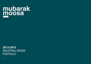 mubarak
moosa
2012-2015
INDUSTRIAL DESIGN
PORTFOLIO
_
 