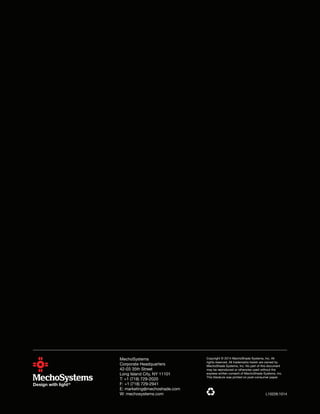 MechoSystems
Corporate Headquarters
42-03 35th Street
Long Island City, NY 11101
T: +1 (718) 729-2020
F: +1 (718) 729-2941
E: marketing@mechoshade.com
W: mechosystems.com
Copyright © 2014 MechoShade Systems, Inc. All
rights reserved. All trademarks herein are owned by
MechoShade Systems, Inc. No part of this document
may be reproduced or otherwise used without the
express written consent of MechoShade Systems, Inc.
This literature was printed on post-consumer paper.
L10228.1014
 