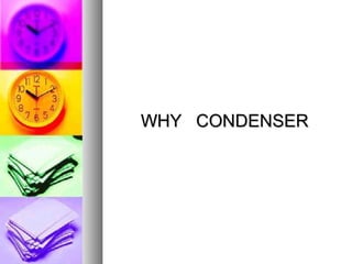 WHY CONDENSER
 