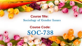 Course Title:
Sociology of Gender Issues
Course Code:
SOC-738
 