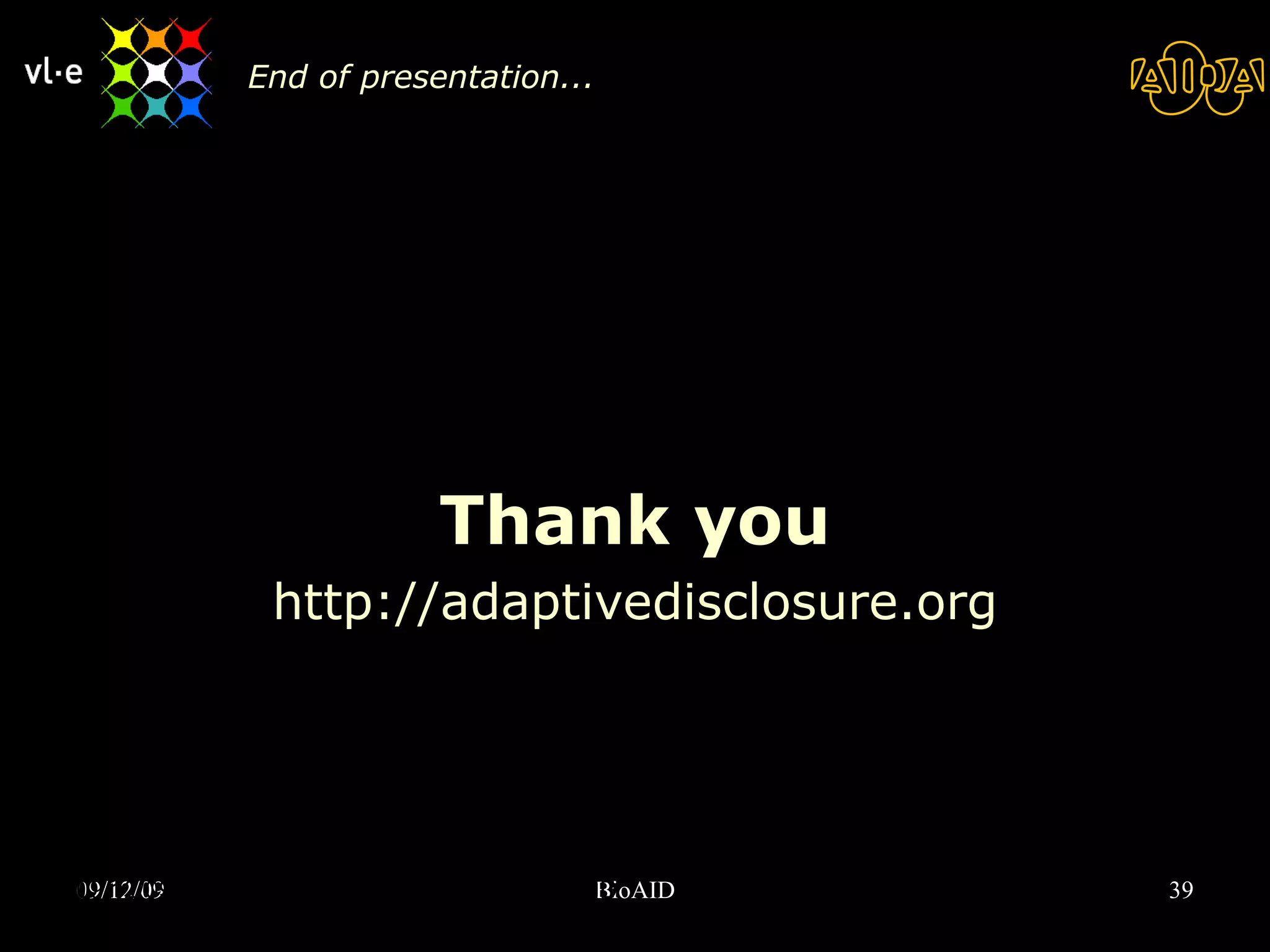 End of presentation... Thank you http://adaptivedisclosure.org 08/06/09 BioAID 