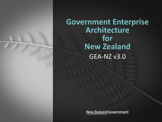 Department of Internal Affairs
Government Enterprise
Architecture
for
New Zealand
GEA-NZ v3.0
 