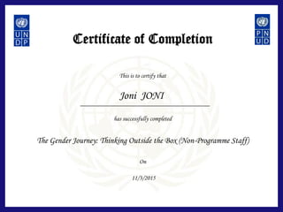 Certificate of Completion
This is to certify that
has successfully completed
On
Joni JONI
The Gender Journey: Thinking Outside the Box (Non-Programme Staff)
11/3/2015
 