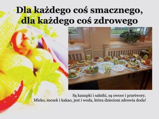 DDllaa kkaażżddeeggoo ccoośś ssmmaacczznneeggoo,, 
ddllaa kkaażżddeeggoo ccoośś zzddrroowweeggoo 
SSąą kkaannaappkkii ii ssaałłaattkkii,, ssąą oowwooccee ii pprrzzeettwwoorryy.. 
MMlleekkoo,, ssoocczzeekk ii kkaakkaaoo,, jjeesstt ii wwooddaa,, kkttóórraa ddzziieecciioomm zzddrroowwiiaa ddooddaa!! 
 