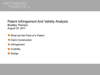 June 26, 20181
Patent Infringement And Validity Analysis
Bradley Thorson
August 22, 2011
What are the Parts of a Patent
Claim Construction
Infringement
Invalidity
Design
 