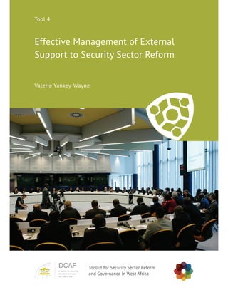 Effective Management of External
Support to Security Sector Reform
Valerie Yankey-Wayne
Toolkit for Security Sector Reform
and Governance in West Africa
Tool 4
 
